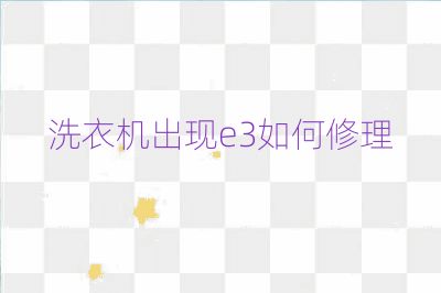 洗衣機(jī)出現(xiàn)e3如何修理
