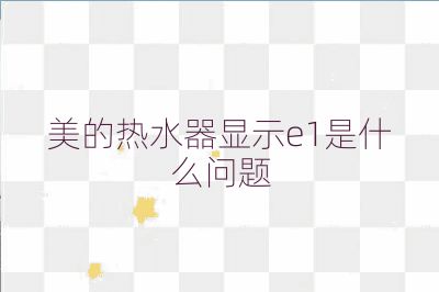 美的熱水器顯示e1是什么問題