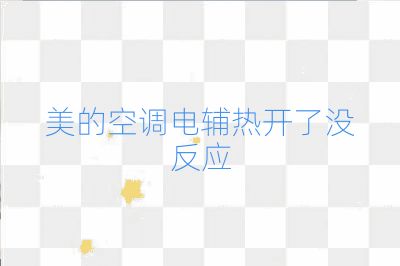 美的空調(diào)電輔熱開(kāi)了沒(méi)反應(yīng)