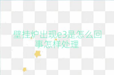 壁掛爐出現e3是怎么回事怎樣處理