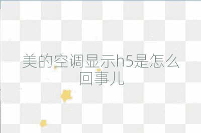 美的空調(diào)顯示h5是怎么回事兒