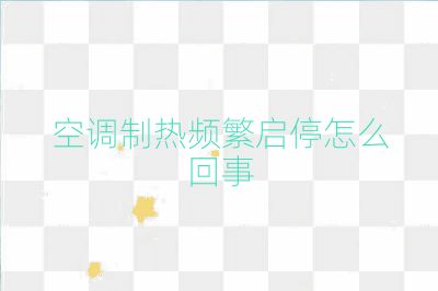 空調(diào)制熱頻繁啟停怎么回事
