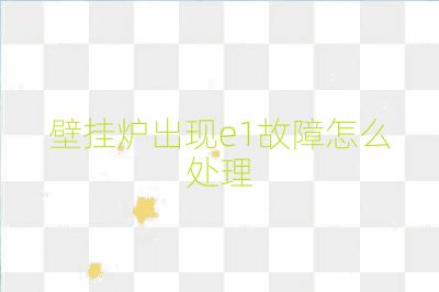 壁掛爐出現(xiàn)e1故障怎么處理