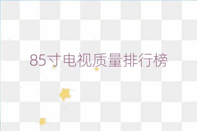 85寸電視質(zhì)量排行榜