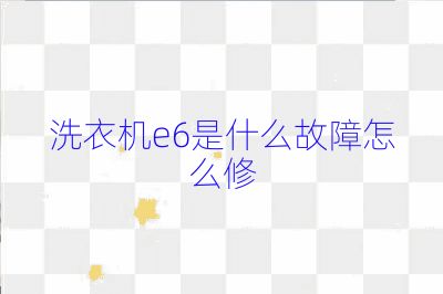 洗衣機e6是什么故障怎么修