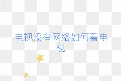 電視沒有網(wǎng)絡(luò)如何看電視