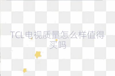 TCL電視質量怎么樣值得買嗎