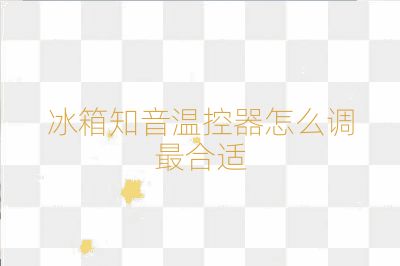 冰箱知音溫控器怎么調(diào)最合適