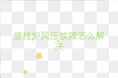 壁掛爐風(fēng)壓故障怎么解決
