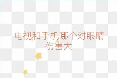 電視和手機哪個對眼睛傷害大