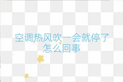 空調(diào)熱風吹一會就停了怎么回事