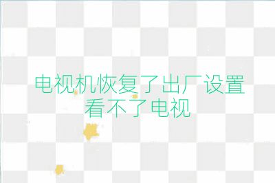 電視機(jī)恢復(fù)了出廠設(shè)置看不了電視
