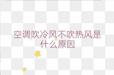 空調吹冷風不吹熱風是什么原因